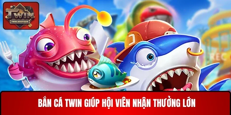 Bắn cá giúp hội viên nhận thưởng lớn