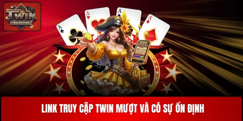 Link truy cập TWIN mượt và có sự ổn định