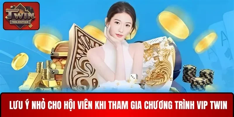 Lưu ý quan trọng khi tham gia chương trình vip TWIN