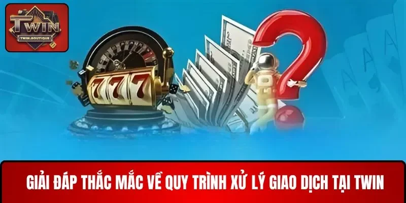 Trả lời thắc mắc về quy trình xử lý giao dịch tại nhà cái