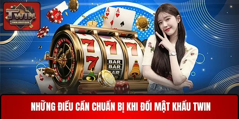Những điều cần chuẩn bị khi đổi mật khẩu TWIN