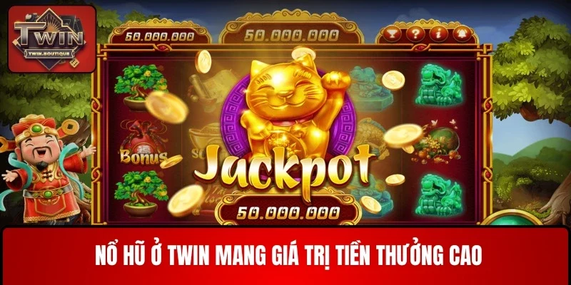 Nổ hũ ở TWIN mang giá trị tiền thưởng cao