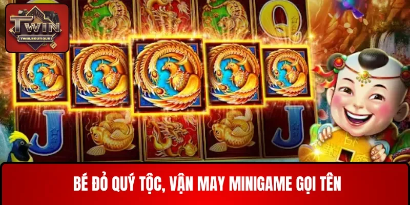 Bé đỏ quý tộc, vận may minigame gọi tên