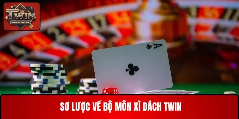 Sơ lược về bộ môn Xì Dách TWIN