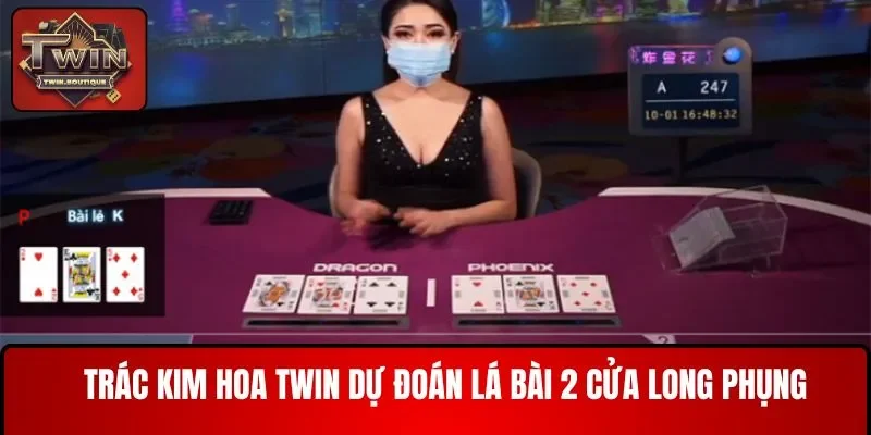 Trác kim hoa TWIN dự đoán lá bài 2 cửa Long Phụng