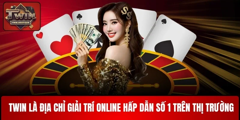 TWIN là địa chỉ giải trí online hấp dẫn số 1 trên thị trường