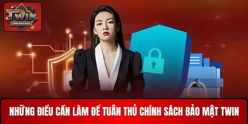Một số điều cần làm để tuân thủ chính sách bảo mật TWIN